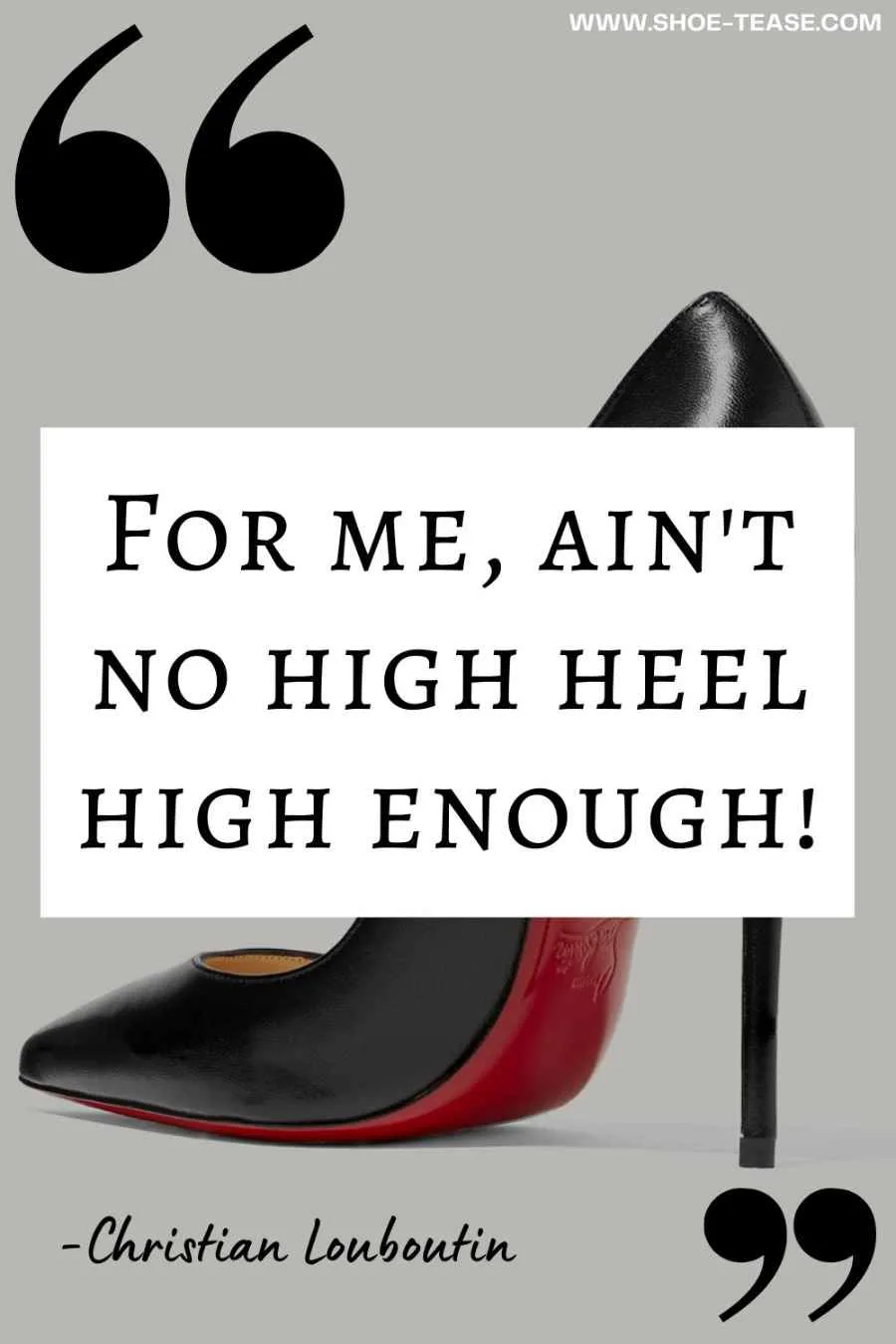 Black text in white box reading " For me, ain't no high heel high enough" by Christian Louboutin, over image of Black Pigalle stiletto leather pumps with red soles.