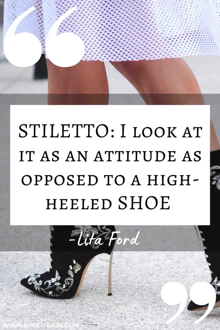 Stiletto Quote reading "I look at it as an attitude as opposed to a high heeled shoe - Lita Ford" over image of woman in black embroidered stiletto booties.