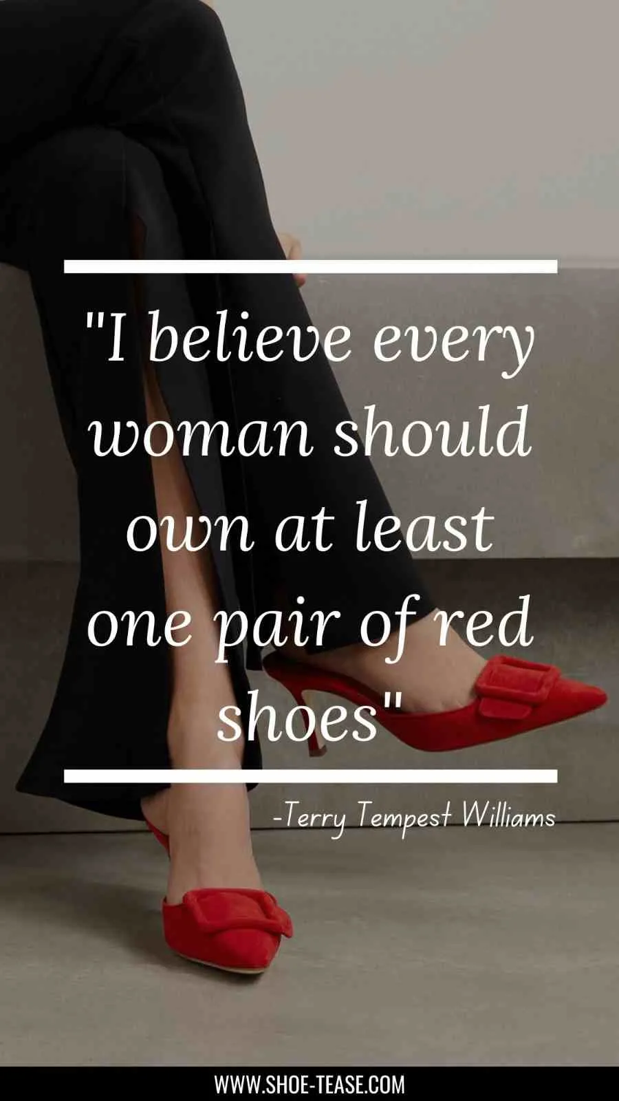 Red Shoes Quote: "I believe every woman should own at least one pair of red shoes by Terry Tempest Williams" text over woman crossing legs in pair of red pointed pumps.