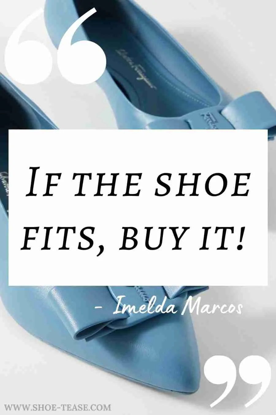 Shoe Quote text: if the shoe fits, buy it! Imelda Marcus, over photo of blue bow shoes.