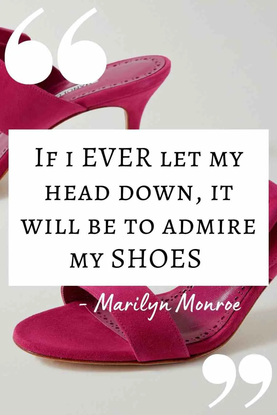 Shoe Quote by Marilyn Monroe about shoes: "If I ever let my head down, it will be to admire my shoes" text overlay on pink shoes.