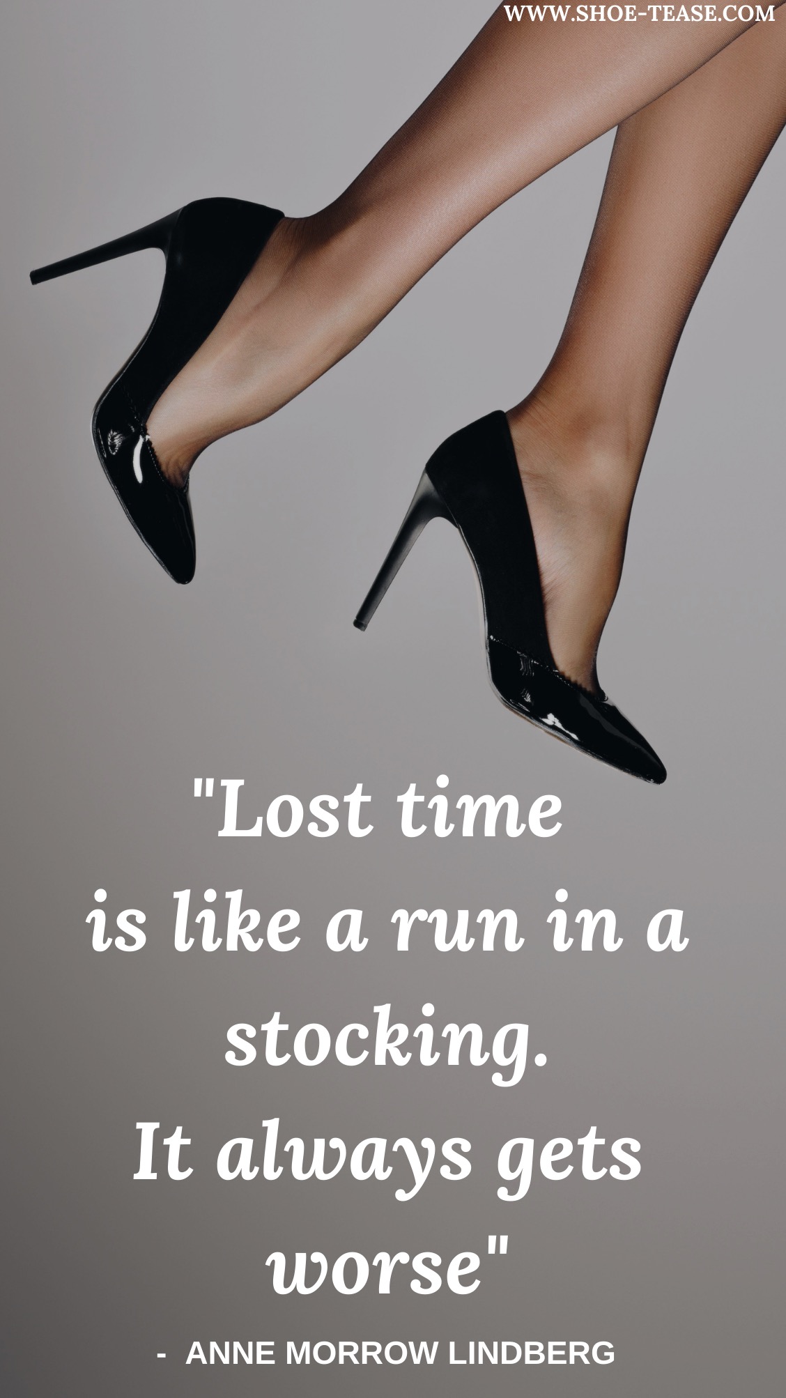 Text reading Lost time is like a run in a stocking. It always gets worse by Anne Morrow Lindberg under woman's feet wearing sheet pantyhose and black pumps dangling in the air.