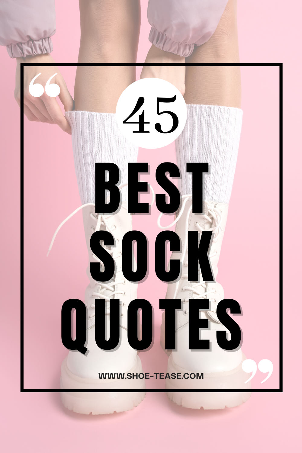 Text reading 45 best sock quotes shoe-tease.com over cropped image of pulling up white socks from beige combat boots.