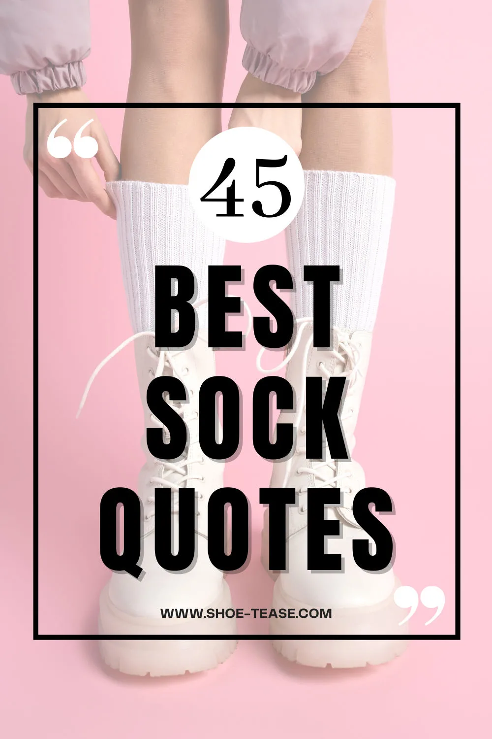 Text reading 45 best sock quotes shoe-tease.com over cropped image of pulling up white socks from beige combat boots.