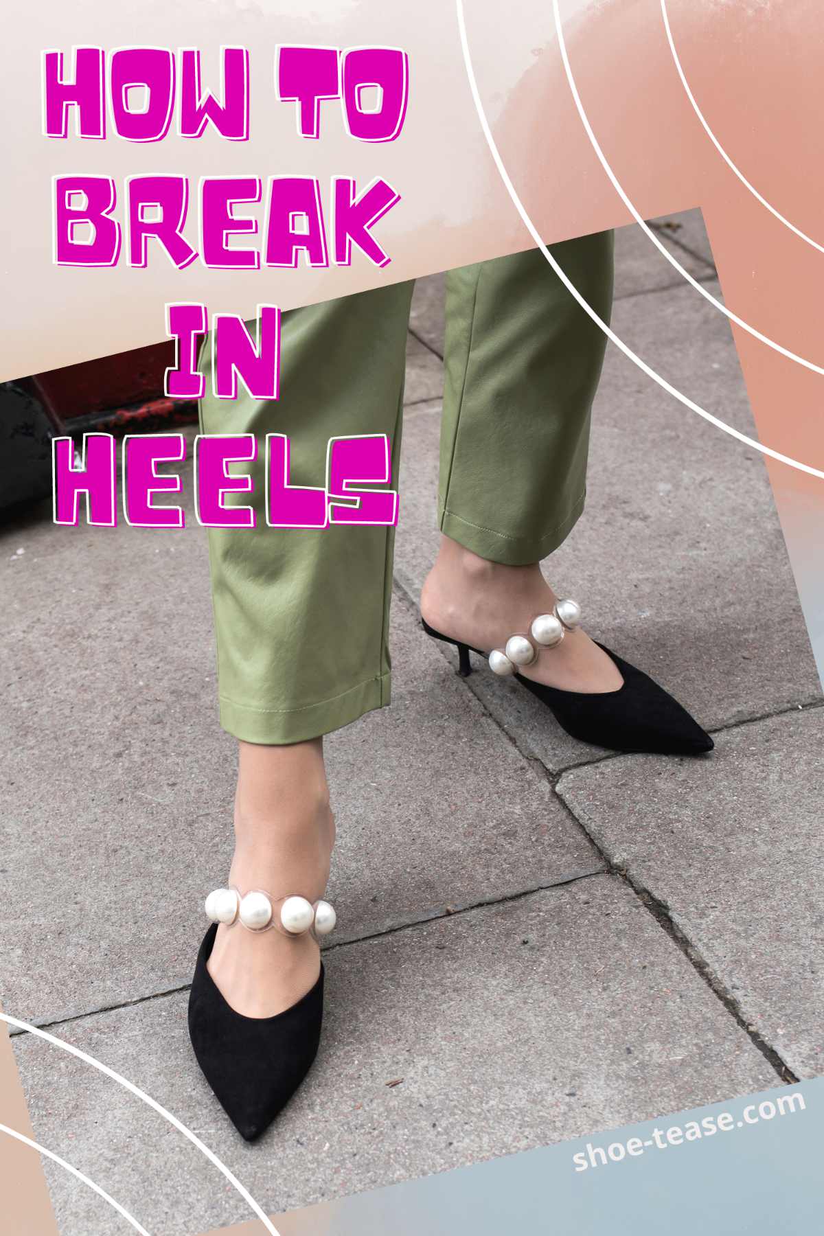 Text reading how to break in heels over Collage with cropped view of woman wearing kitten heel mules with top strap with large pearls and green leather pants.