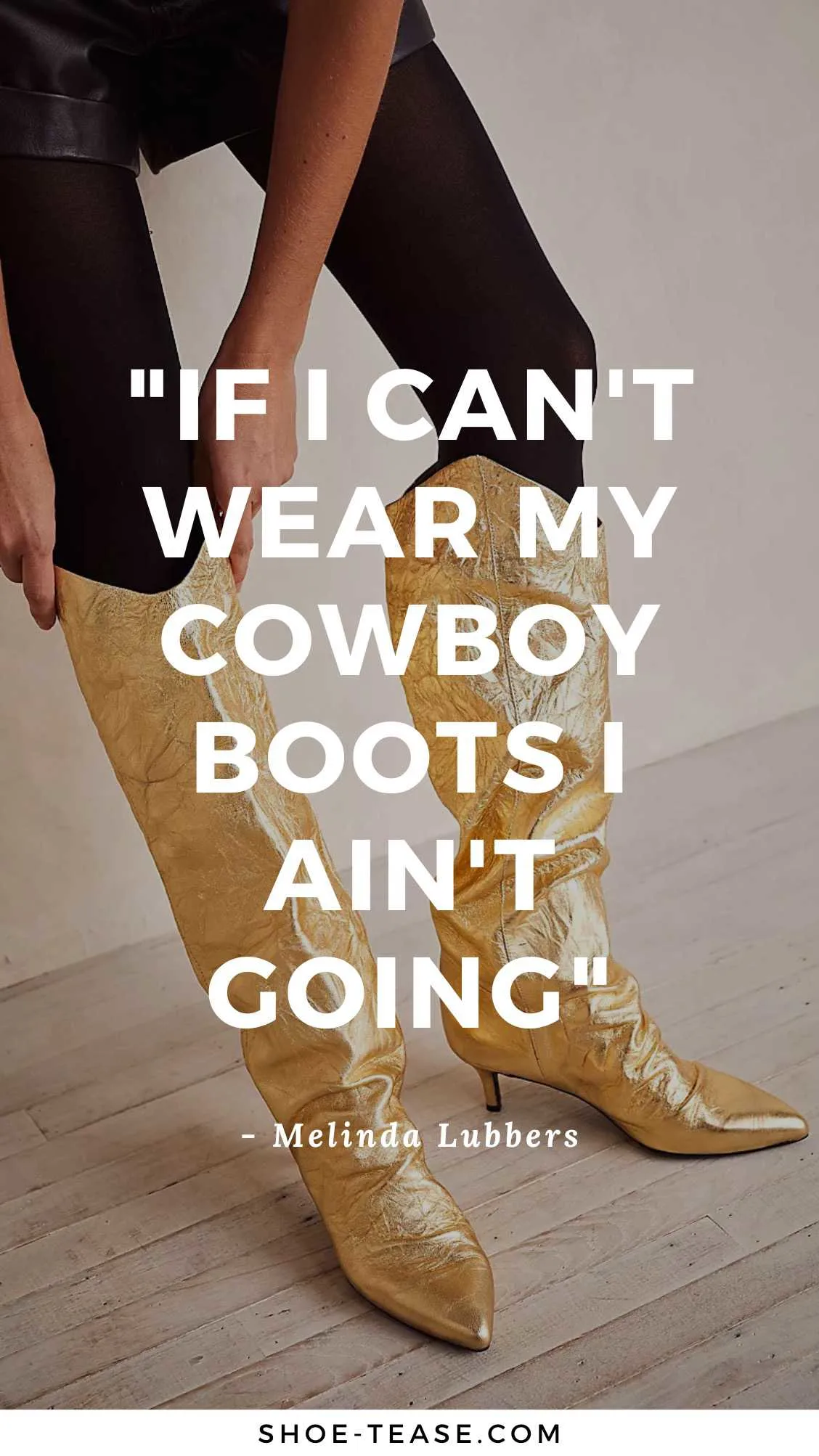 Quote reading If I can't wear my cowboy boots I ain't going over image of woman putting on gold cowboy boots over black skinny jeans.