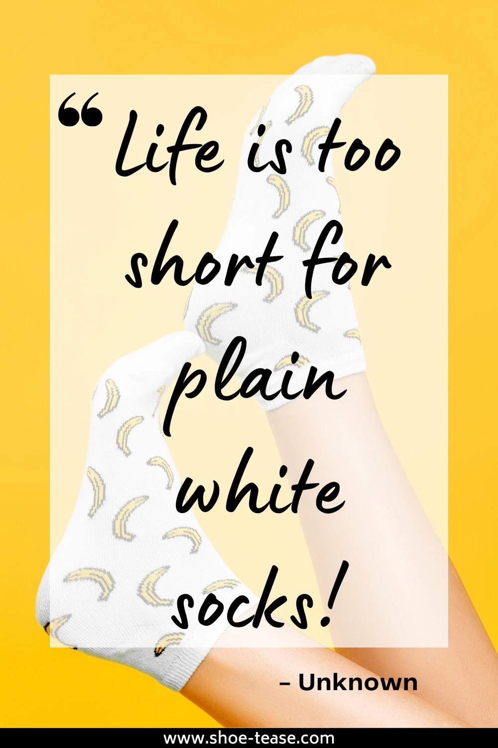 Text reading Life is too short for plain white socks unknown over cropped view of feet wearing white socks with yellow bananas.