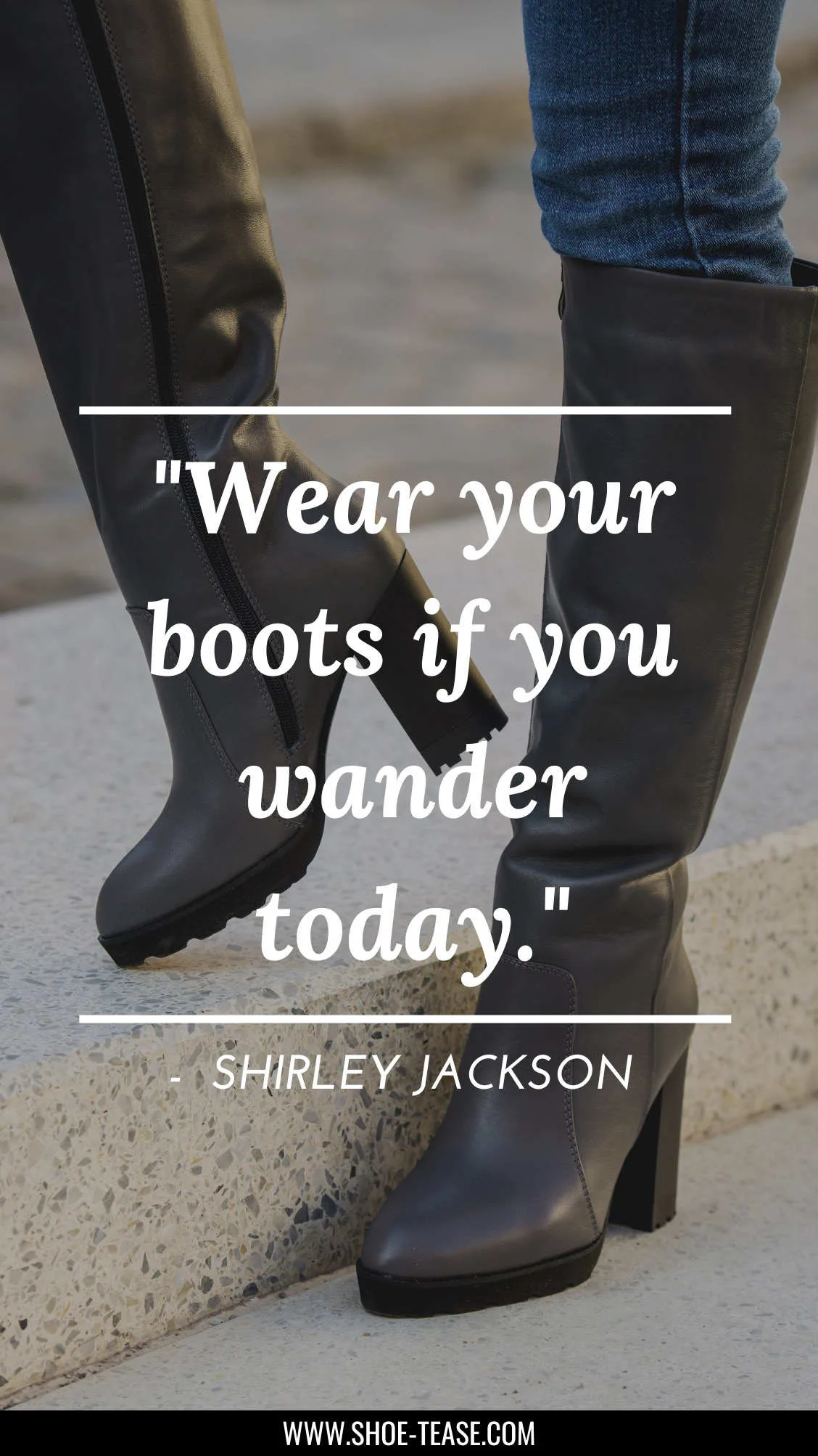 Text reading Wear your boots if you wander today by Shirley Jackson over cropped view of woman's legs wearing skinny jeans and high heeled grey knee boots.