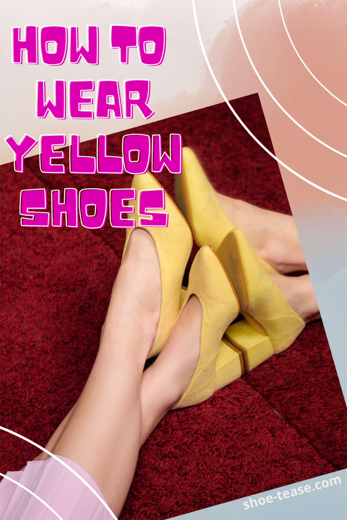Pink words reading how to wear yellow shoes over close up of women's feet wearing a yellow shoes in front of a mirror.