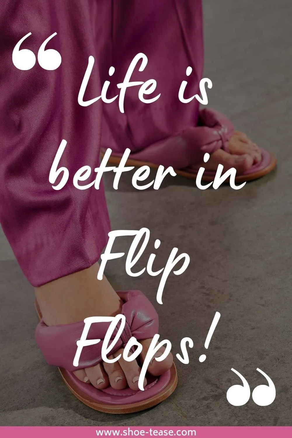 Flip flop quote reading life is better in flip flops over image of woman's feet wearing pink flip flops and pants.