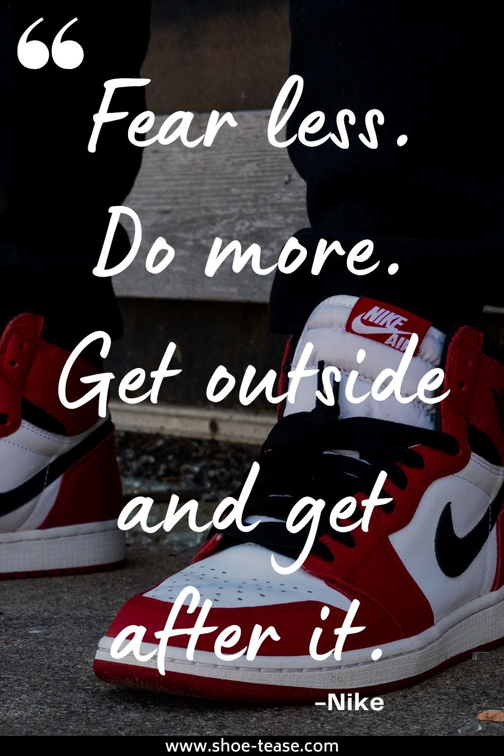 Nike Quote reading Fear less. Do more. Get outside and get after it over and pair of air jordan 1 sneakers.