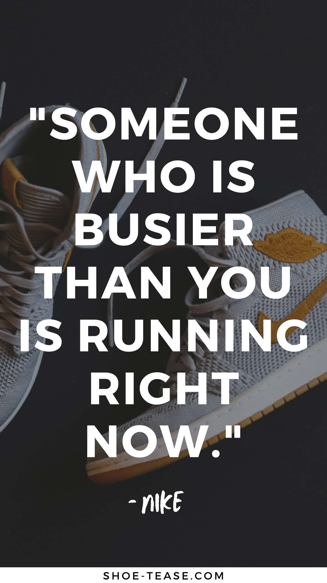 Nike Quote reading Someone who is busier than you is running right now over a pair of yellow and white Nike jordans sneakers.