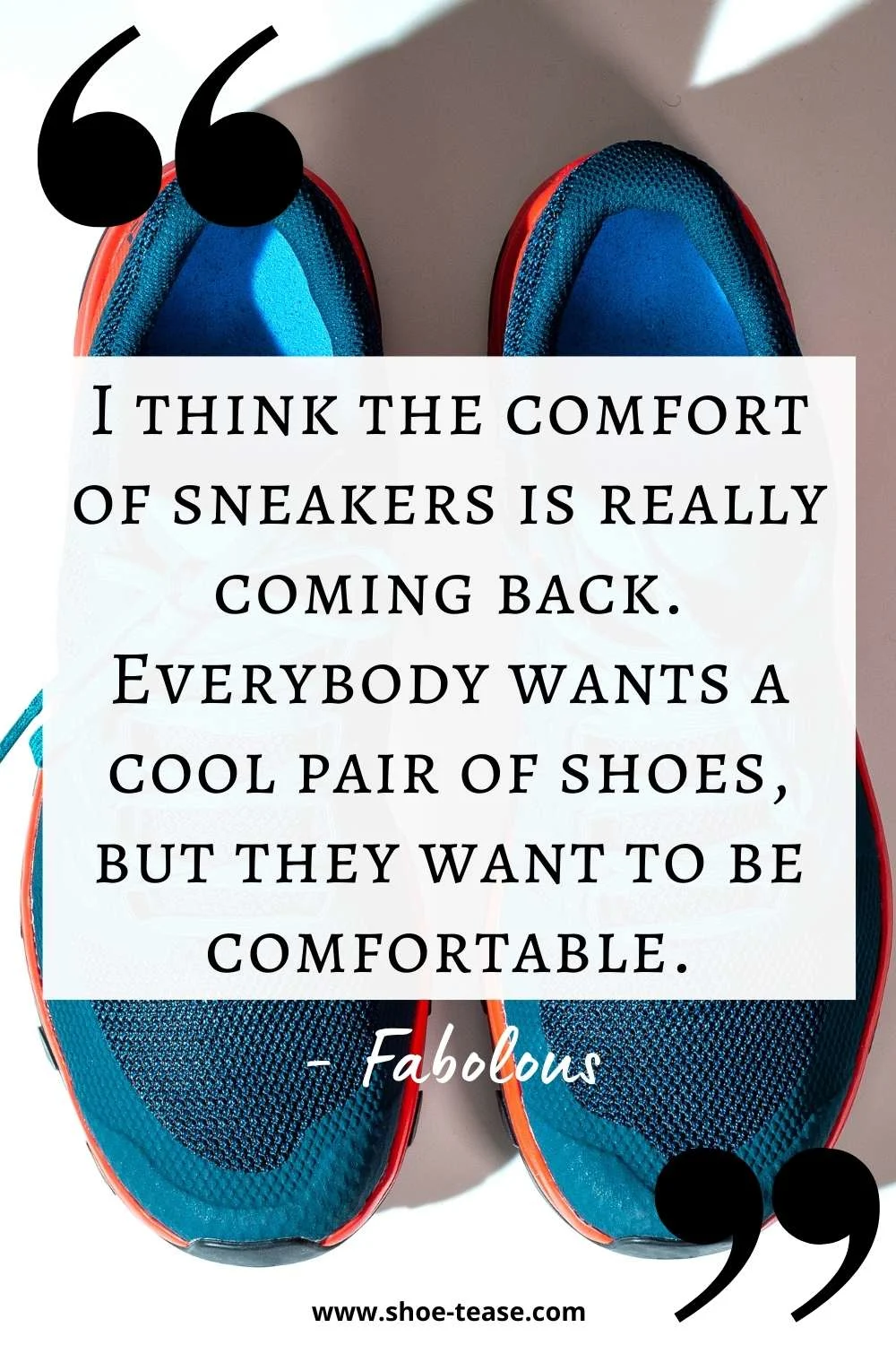 Sneakers Quote by Fabolous reading I think the comfort of sneakers is really coming back. Everybody wants a cool pair of shoes, but they want to be comfortable over image of sneakers.