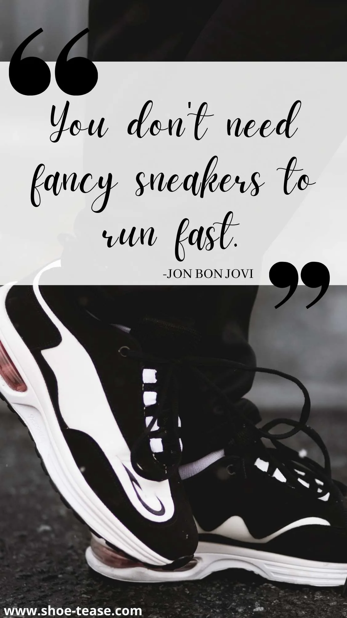 Sneakers Quote by Jon Bon Jovi reading you dont need fancy sneakers to run fast over a pair of black and white nike sneakers.