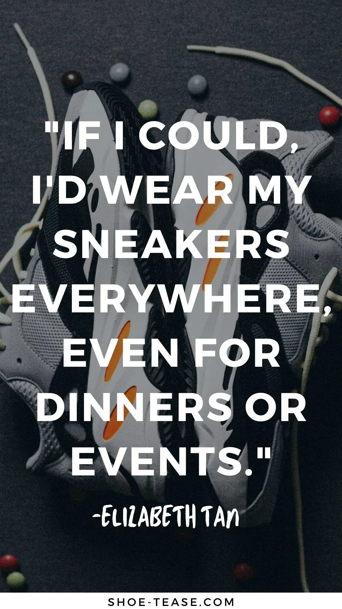 Sneakers Quote reading if I could, I'd wear my sneakers everywhere even for dinners or events by Elizabeth Tan over image of sneakers.